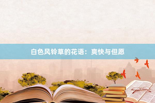 白色风铃草的花语：爽快与但愿